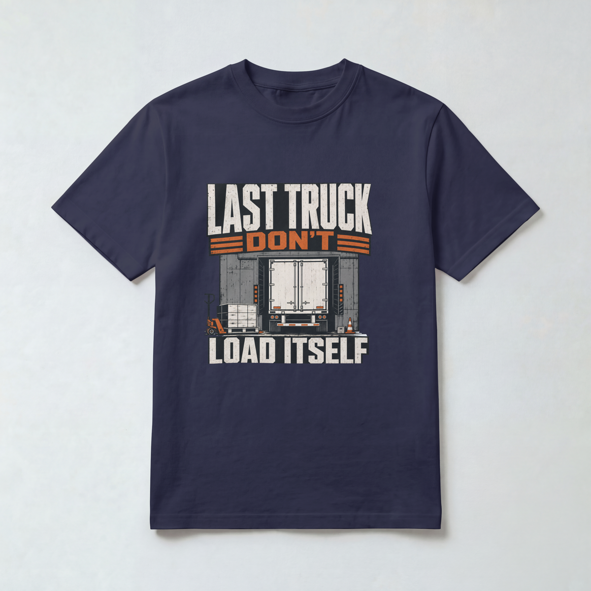Last Truck Don't Load Itself – Funny Warehouse Worker T-Shirt