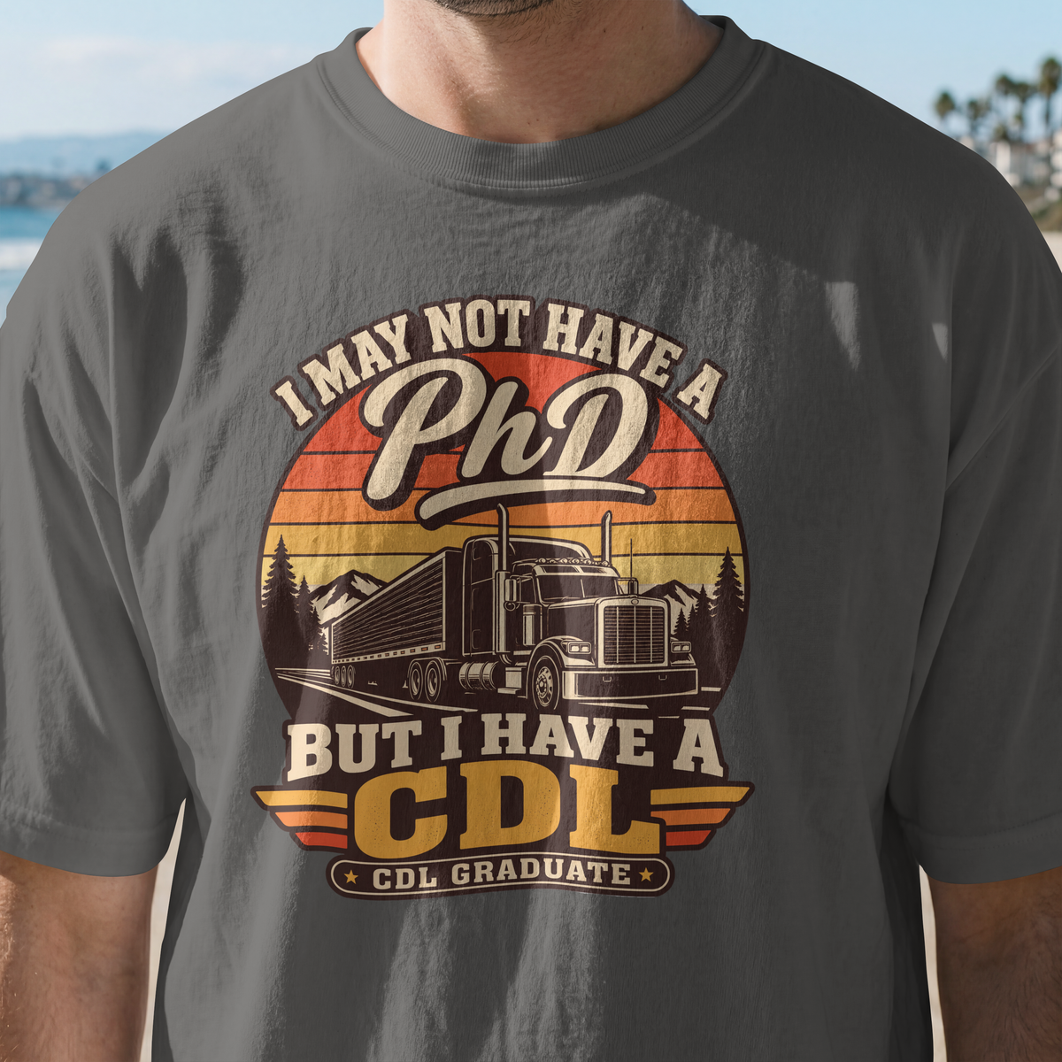 I May Not Have a PhD But I Have a CDL T-Shirt – Trucker Graduation Graphic Tee