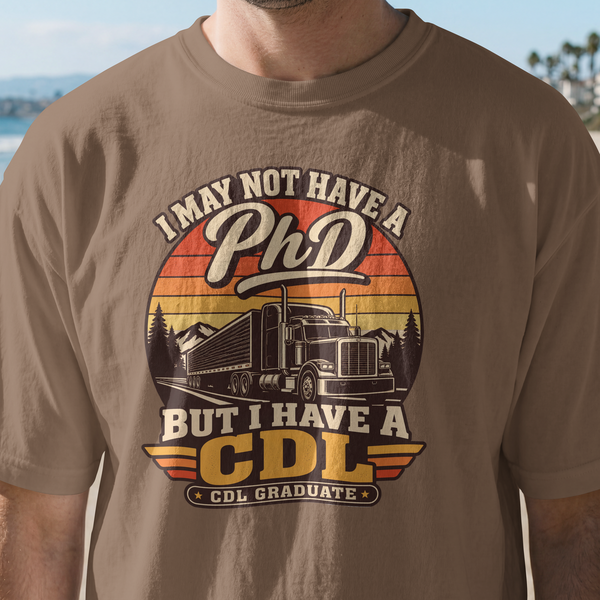 I May Not Have a PhD But I Have a CDL T-Shirt – Trucker Graduation Graphic Tee