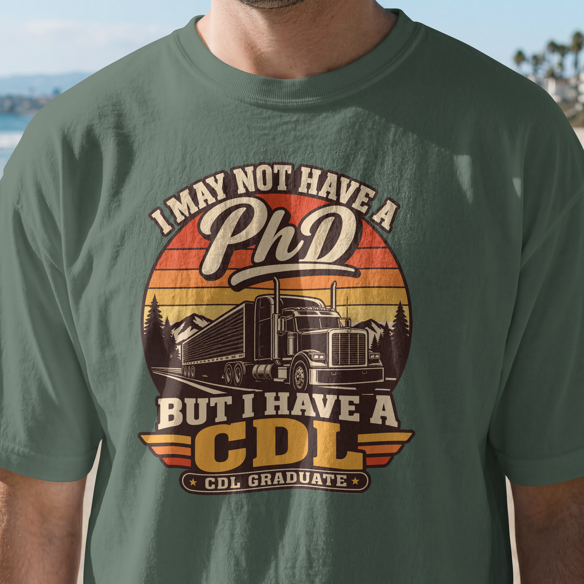 I May Not Have a PhD But I Have a CDL T-Shirt – Trucker Graduation Graphic Tee