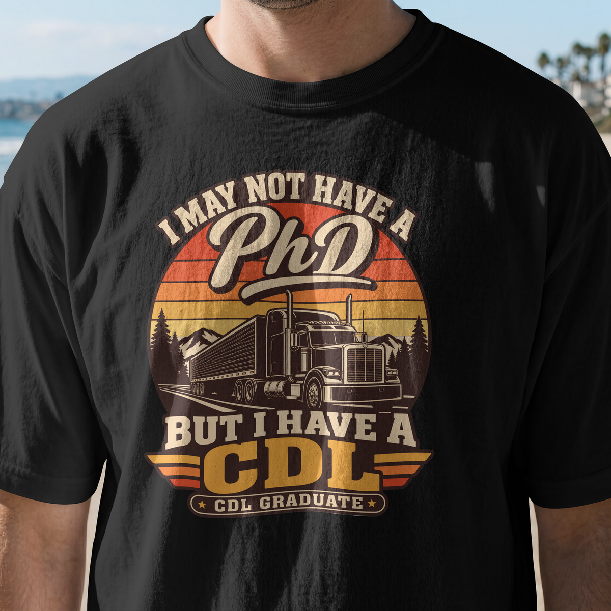 I May Not Have a PhD But I Have a CDL T-Shirt – Trucker Graduation Graphic Tee