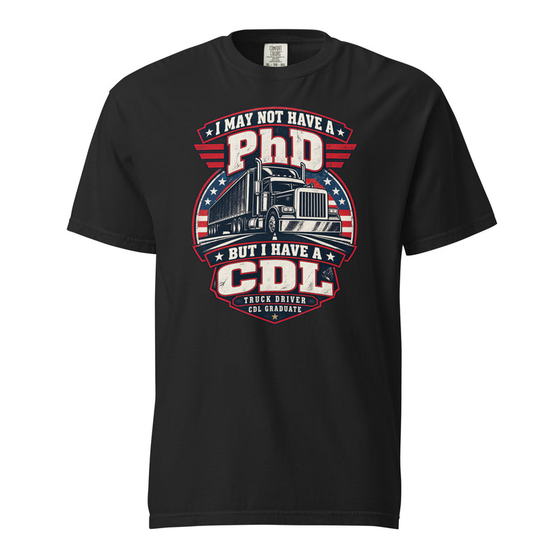 I May Not Have a PhD But I Have a CDL T-Shirt – Patriotic Trucker Graduation Graphic Tee