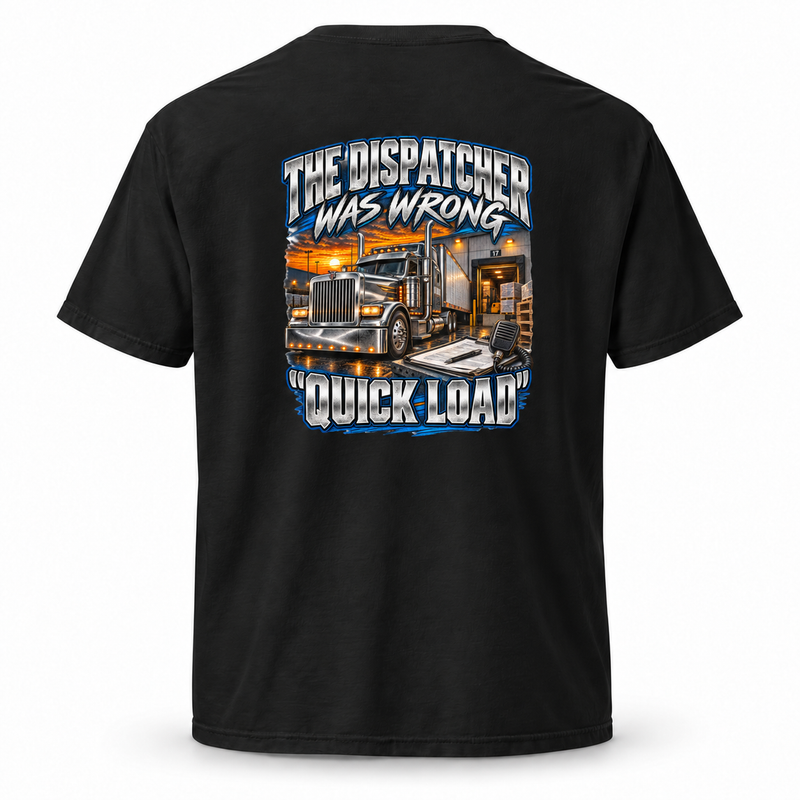The Dispatcher Was Wrong T-Shirt – Funny Trucker Quick Load Graphic Tee